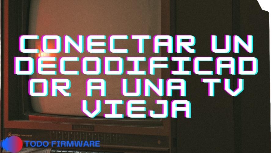 ¿Por qué conectar un decodificador a una tv vieja?